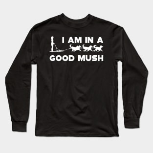 Dog Sledding - I am in a good Mush Long Sleeve T-Shirt